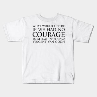 What would life be if we had no courage to attempt anything? - Vincent Van Gogh quote black Kids T-Shirt